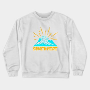 let's go somewhere Crewneck Sweatshirt